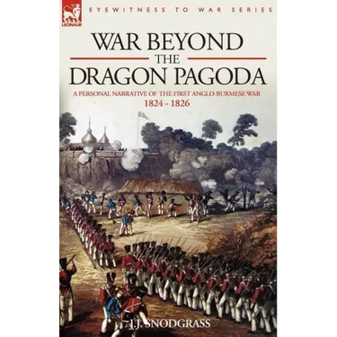 War Beyond the Dragon Pagoda: A Personal Narrative of the First Anglo-Burmese War 1824 - 1826
