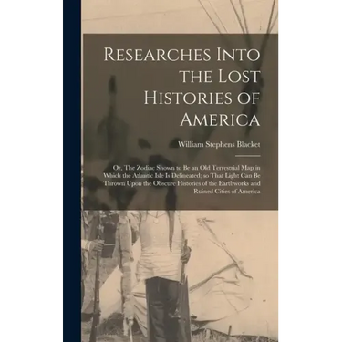 Researches Into the Lost Histories of America; or, The Zodiac Shown to be an old Terrestrial map in Which the Atlantic Isle is Delineated; so That Lig