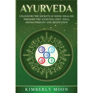 Ayurveda: Unlocking the Secrets of Hindu Healing Through the Ayurveda Diet, Yoga, Aromatherapy, and Meditation
