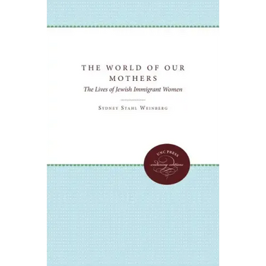 The World of Our Mothers: The Lives of Jewish Immigrant Women