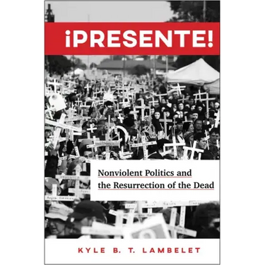 ¡Presente!: Nonviolent Politics and the Resurrection of the Dead
