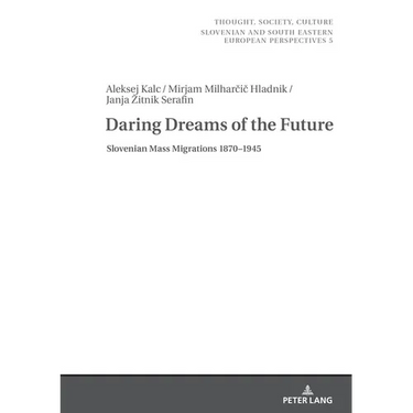 Daring Dreams of the Future: Slovenian Mass Migrations 1870-1945