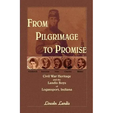From Pilgrimage to Promise: Civil War Heritage and the Landis Boys of Logansport