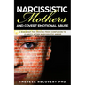 Narcissistic Mother and Covert Emotional Abuse: a Roadmap for Moving from Confusion to Clarity after Narcissistic Abuse