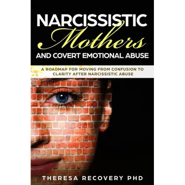 Narcissistic Mother and Covert Emotional Abuse: a Roadmap for Moving from Confusion to Clarity after Narcissistic Abuse