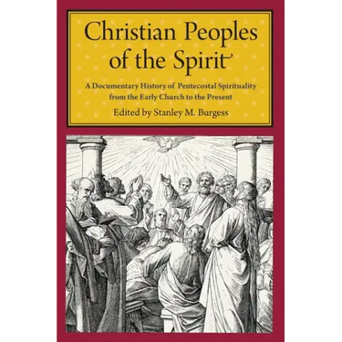 Christian Peoples of the Spirit: A Documentary History of Pentecostal Spirituality from the Early Church to the Present