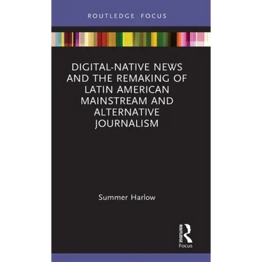 Digital-Native News and the Remaking of Latin American Mainstream and Alternative Journalism