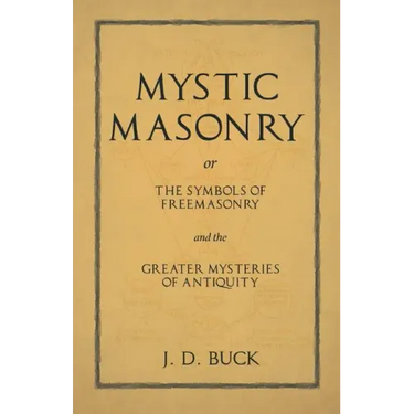 Mystic Masonry or The Symbols of Freemasonry and the Greater Mysteries of Antiquity