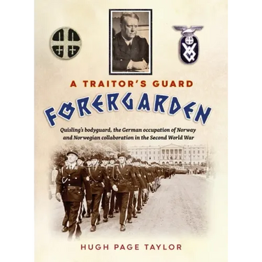 A Traitor's Guard: Quisling's bodyguard, the German occupation of Norway and Norwegian collaboration in the Second World War