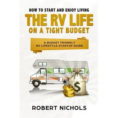 How to Start and Enjoy Living the RV Life on a Tight Budget: A Budget Friendly RV Lifestyle Startup Guide