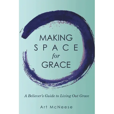 Making Space for Grace: A Believer's Guide to Living out Grace