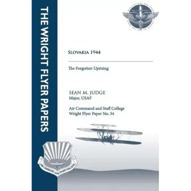 Slovakia 1944 - the Forgotten Uprising: Wright Flyer Paper No. 34