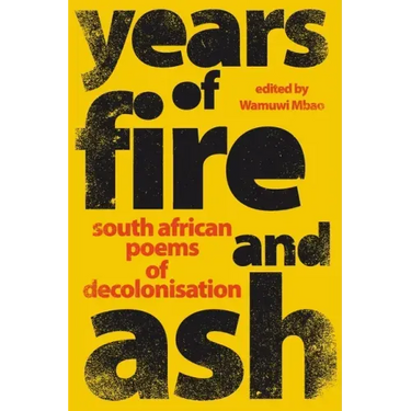 YEARS OF FIRE AND ASH - South African Poems of Decolonisation