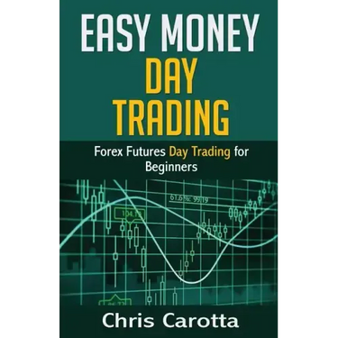 Easy Money Day Trading: Forex Futures Day Trading for Beginners