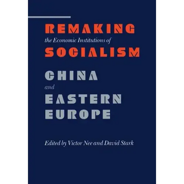 Remaking the Economic Institutions of Socialism: China and Eastern Europe