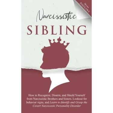 Narcissistic Sibling: How To Recognize, Disarm, And Shield Yourself From Narcissistic Brothers And Sisters. Look Out For Behavior Signs, And