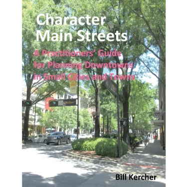 Character Main Streets: A Practitioners Guide for Planning Downtowns in Small Cities and Towns