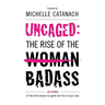 Uncaged: The Rise of the Badass: 26 Stories of the Wild Woman to Ignite the Fire in your Soul