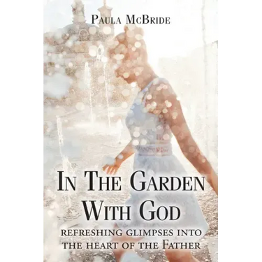 In The Garden With God: refreshing glimpses into the heart of the Father