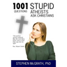 1001 Stupid Questions Atheists Ask Christians