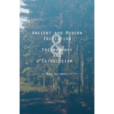 Ancient and Modern Initiation & Freemasonry and Catholicism