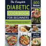 The Complete Diabetic Cookbook for Beginners: 600 Easy and Healthy Recipes with 21-Day Meal Plan for the Newly Diagnosed to Manage Type 2 Diabetes