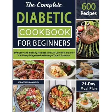 The Complete Diabetic Cookbook for Beginners: 600 Easy and Healthy Recipes with 21-Day Meal Plan for the Newly Diagnosed to Manage Type 2 Diabetes