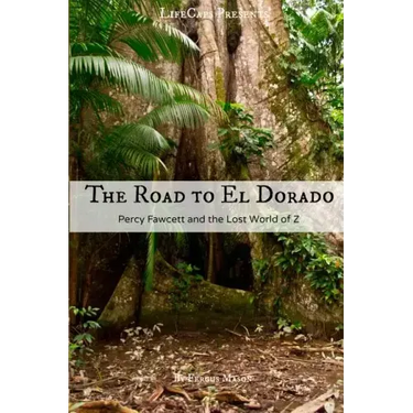 The Road to El Dorado: Percy Fawcett and the Lost World of Z