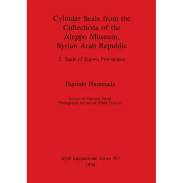 Cylinder Seals from the Collections of the Aleppo Museum, Syrian Arab Republic: 2. Seals of Known Provenance