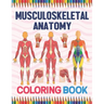 Musculoskeletal Anatomy Coloring Book: Human Body And Human Anatomy Learning Workbook.Muscular System Coloring Book.Kids Anatomy Coloring Book.Human B