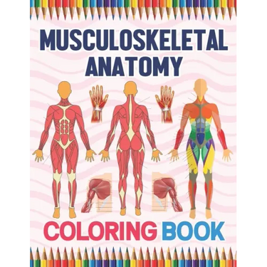 Musculoskeletal Anatomy Coloring Book: Human Body And Human Anatomy Learning Workbook.Muscular System Coloring Book.Kids Anatomy Coloring Book.Human B
