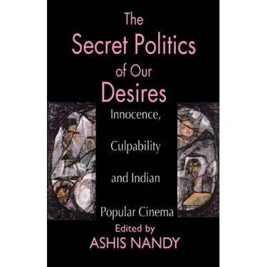 The Secret Politics of Our Desires: Innocence, Culpability and Indian Popular Cinema