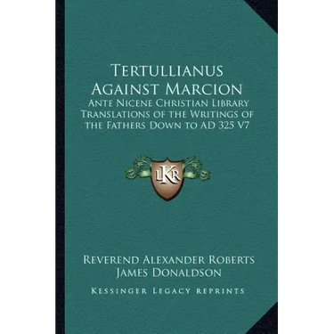 Tertullianus Against Marcion: Ante Nicene Christian Library Translations of the Writings of the Fathers Down to Ad 325 V7