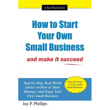 How to Start Your Own Small Business: And Make It Succeed