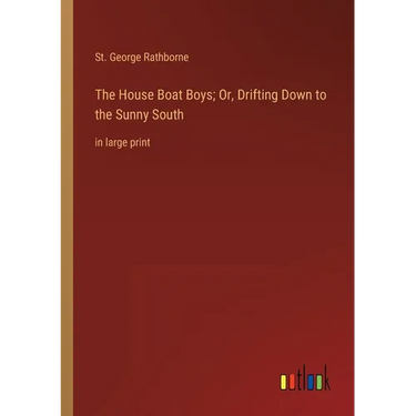 The House Boat Boys; Or, Drifting Down to the Sunny South: in large print