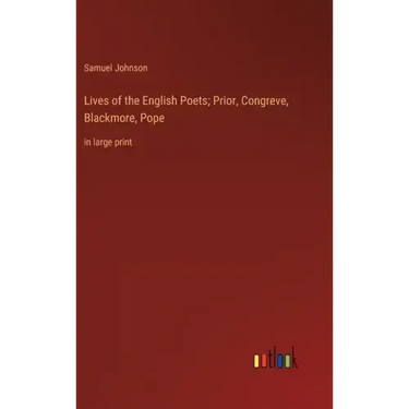 Lives of the English Poets; Prior, Congreve, Blackmore, Pope: in large print