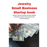 Jewelry Business Small Business Startup book: Secrets to discount startup business supplies, fundraising & expert home business plan