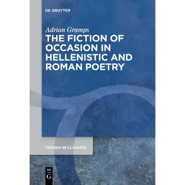 The Fiction of Occasion in Hellenistic and Roman Poetry