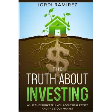 The Truth about Investing: What They Don't Tell You About the Stock Market and Real State