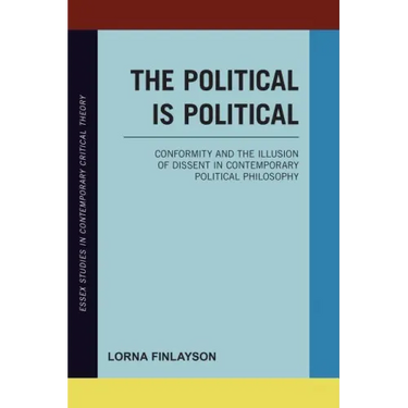 The Political is Political: Conformity and the Illusion of Dissent in Contemporary Political Philosophy