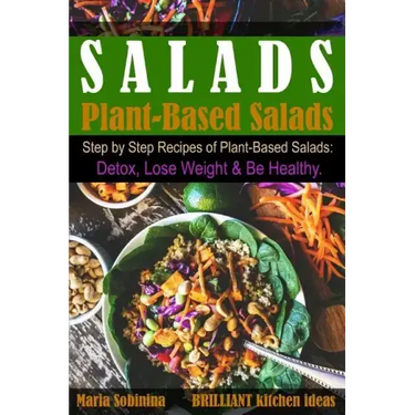 Salads: Step by Step Recipes of Plant-Based Salads. Detox, Lose Weight & Be Healthy.