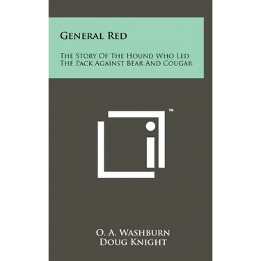 General Red: The Story Of The Hound Who Led The Pack Against Bear And Cougar