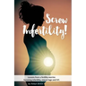 Screw Infertility!: Lessons from a Fertility Warrior. Surviving infertility, IVF and miscarriage.