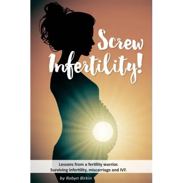 Screw Infertility!: Lessons from a Fertility Warrior. Surviving infertility, IVF and miscarriage.