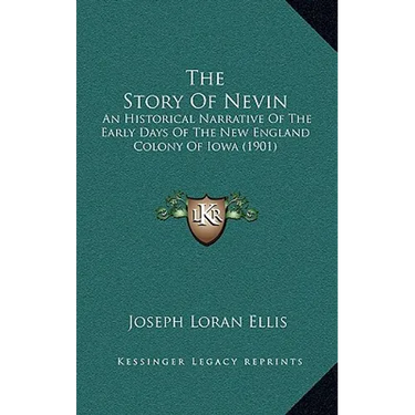 The Story Of Nevin: An Historical Narrative Of The Early Days Of The New England Colony Of Iowa (1901)