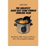 The Greatest Dash Diet Slow Cooker Cooking Plan: Breakfast, Sides, Soups and Stews. All in This Complete Cookbook