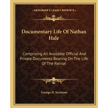 Documentary Life of Nathan Hale: Comprising All Available Official and Private Documents Bearing on the Life of the Patriot