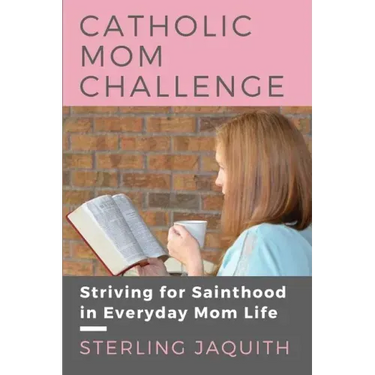 Catholic Mom Challenge: Striving For Sainthood in Everyday Mom Life