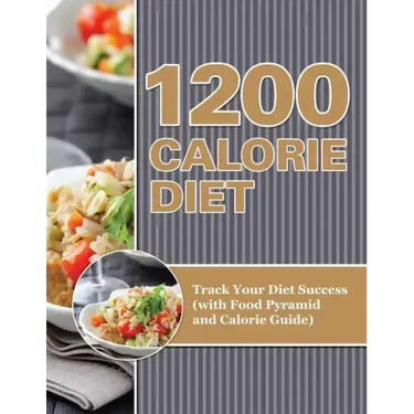 1200 Calorie Diet: Track Your Diet Success (with Food Pyramid and Calorie Guide)