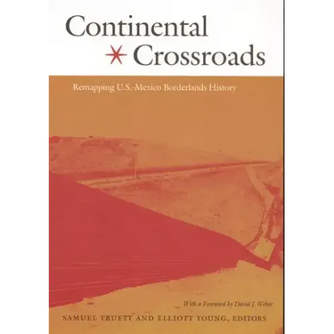 Continental Crossroads: Remapping U.S.-Mexico Borderlands History